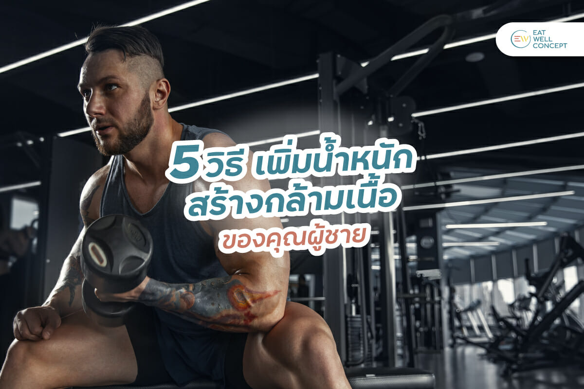 5 วิธี เพิ่มน้ำหนัก สร้างกล้ามเนื้อ ของคุณผู้ชาย - Eatwellconcept